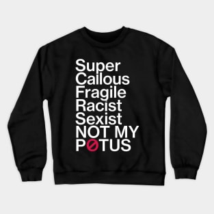 Super Callous Fragile Racist Sexist Not My POTUS T-Shirt Crewneck Sweatshirt